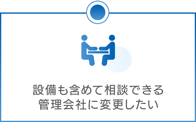 設備も含めて相談できる管理会社に変更したい